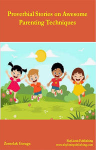Title: Proverbial Stories on Awesome Parenting Techniques, Author: Zemelak Goraga