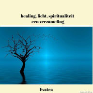 Title: Healing, licht, spiritualiteit; een verzameling, Author: Evatea