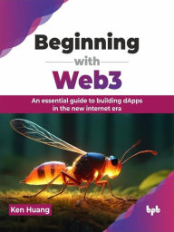 Title: Beginning with Web3: An essential guide to building dApps in the new internet era, Author: Ken Huang