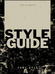 Title: The Ultimate Style Guide By Tony Kyle, Author: Tony Kyle
