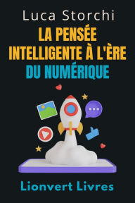 Title: La Pensée Intelligente À L'ère Du Numérique - ?Stratégies Pour Prendre Des Décisions Intelligentes Dans Un Monde Connecté (Collection Vie Équilibrée, #23), Author: Lionvert Livres