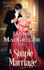 Title: A Simple Marriage (Millionaires of Mayfair, #2), Author: Janna MacGregor