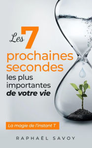 Title: Les 7 prochaines secondes les plus importantes de votre vie, Author: Raphaël Savoy