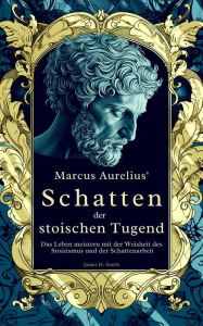 Title: Marcus Aurelius' Schatten der stoischen Tugend, Author: James H. Smith