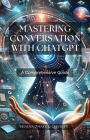 Mastering Conversation with ChatGPT: A Comprehensive Guide (AI Insights, #1)