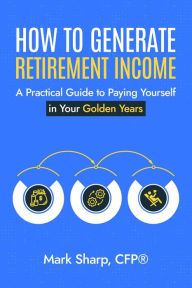 Title: How To Generate Retirement Income, Author: Mark Sharp