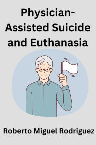 Title: Physician-Assisted Suicide and Euthanasia, Author: Roberto Miguel Rodriguez