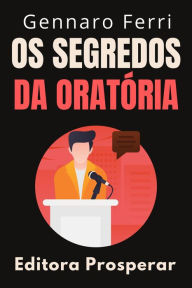 Title: Os Segredos Da Oratória : Um Guia Prático Para Falar Bem Em Público (Coleção Inteligência Emocional, #22), Author: Editora Prosperar