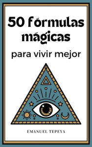Title: 50 Fórmulas mágicas para vivir mejor, Author: Emanuel Tepeya
