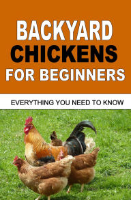 Title: Backyard Chickens For Beginners: Everything You Need To Know, Author: Francis O