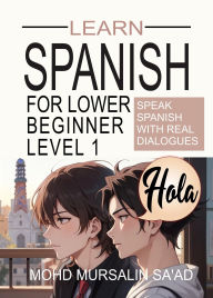 Title: Learn Spanish for Lower Beginner Level 1: Speak Spanish with real dialogues, Author: Mohd Mursalin Sa'ad
