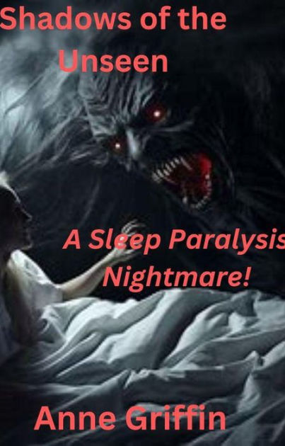 Shadows Of The Unseen: A Sleep Paralysis Nightmare By Anne Griffin 