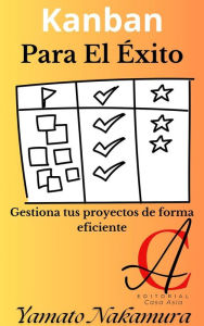 Title: Kanban Para El Éxito: Gestiona tus proyectos de forma eficiente, Author: Yamato Nakamura