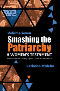 Title: Smashing the Patriarchy: Why Women Must Rise Up Against Gender-Based Violence, Author: Lethabo Maleka