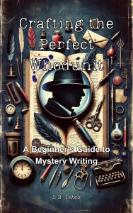 Title: Crafting the Perfect Whodunit: A Beginner's Guide to Mystery Writing (Genre Writing Made Easy), Author: S.B. Fates