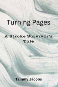 Title: Turning Pages A Stroke Survivor's Tale, Author: Tammy Jacobs