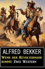 Title: Wenn der Revolvermann kommt: Zwei Western, Author: Alfred Bekker