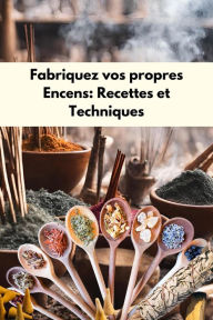 Title: Fabriquez vos propres encens : Recettes et techniques, Author: Saura