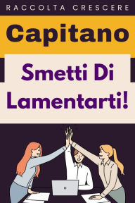 Title: Smetti Di Lamentarti! (Raccolta Crescere, #12), Author: Capitano Edizioni