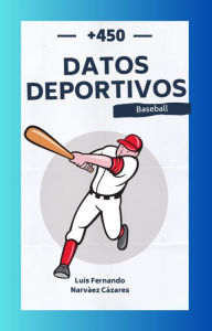 Title: +450 Datos Históricos Deportivos del Baseball (Datos y Curiosidades), Author: Luis Narvaez