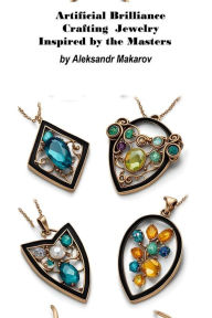 Title: Artificial Brilliance Crafting Jewelry Inspired by the Masters, Author: Aleksandr Makarov