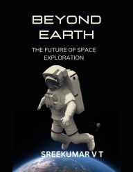 Title: Beyond Earth: The Future of Space Exploration, Author: V T SREEKUMAR