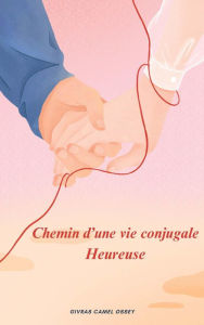 Title: Chemin d'une vie conjugale Heureuse, Author: GIVRAS CAMEL OSSEY