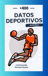 Title: +450 Datos Históricos Deportivos del Basketball (Datos y Curiosidades), Author: Luis Narvaez