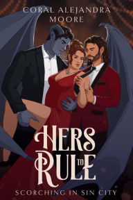 Title: Hers to Rule (Scorching in Sin City, #1), Author: Coral Alejandra Moore