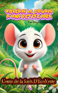 Title: Valérie la souris a une petite idée (Conte de la forêt d'ÉcoVerte, #1), Author: STEPHAN LEMAIRE