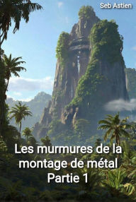Title: Les murmures de la montagne de métal (Partie 1), Author: Seb Astien