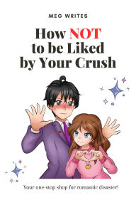 Title: How Not To Be Liked by Your Crush, Author: MegWrites