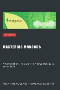 Title: Mastering MongoDB: A Comprehensive Guide to NoSQL Database Excellence, Author: Kameron Hussain