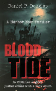Title: Blood Tide: A Harbor Noir Thriller (Jack Morrison's Blood & Bourbon Mystery Files, #1), Author: Daniel P. Douglas