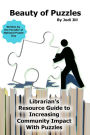 Beauty of Puzzles: Librarian's Resource Guide to Increasing Community Impact With Puzzles (Puzzle 411 Series)