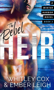 Title: The Rebel Heir (Winter Harbor Heroes, #3), Author: Ember Leigh