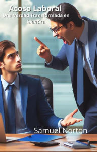 Title: Acoso Laboral - Una Verdad Transformada en Mentira (EMPLEO, TRABAJO, EMPRESAS, ACOSO, ABUSO, TRANQULIDAD., #1), Author: SAMUEL NORTON