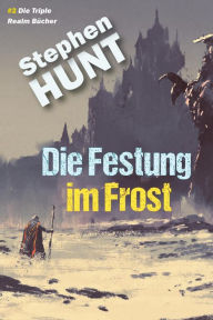 Title: Die Festung im Frost, Author: Stephen Hunt