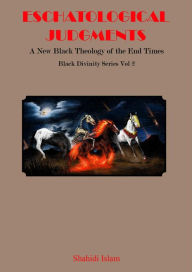 Title: Eschatological Judgments: A New Black Theology of the End Times Black Divinity Series Vol 2, Author: Shahidi Islam