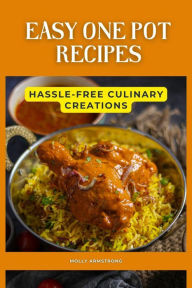 Title: Easy One Pot Recipes: Hassle-Free Culinary Creations, Author: Molly Armstrong