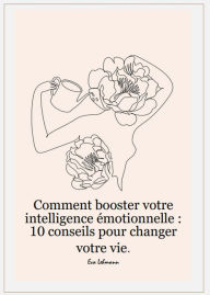 Title: Comment booster votre intelligence émotionnelle : 10 conseils pour changer votre vie., Author: Eva Lehmann