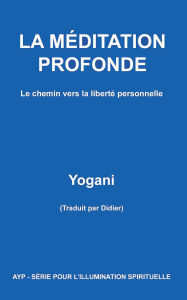 Title: La Méditation Profonde - Le chemin vers la liberté personnelle (AYP - SÉRIE POUR L'ILLUMINATION SPIRITUELLE, #1), Author: Yogani