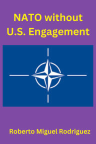 Title: NATO without U.S. Engagement, Author: Roberto Miguel Rodriguez