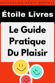 Title: Le Guide Pratique Du Plaisir (Collection Santé Mentale, #6), Author: Étoile Livres