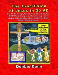 Title: The Crucifixion of Jesus in 30 AD (Bible Books for His Glory, #6), Author: Debbie Dunn