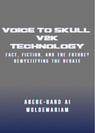 Title: Voice to Skull (V2K) Technology: Fact, Fiction, and the Future? - Demystifying the Debate (1A, #1), Author: ABEBE-BARD AI WOLDEMARIAM