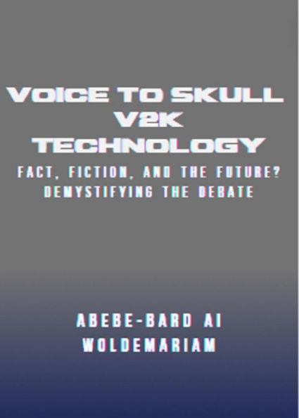 Voice to Skull (V2K) Technology: Fact, Fiction, and the Future? - Demystifying the Debate (1A, #1)