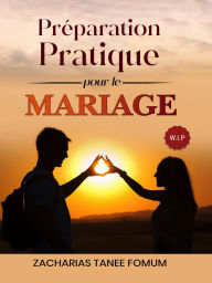 Title: Préparation pratique pour le mariage (Dieu, le Sexe et Toi, #8), Author: Zacharias Tanee Fomum