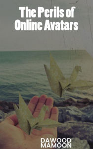 Title: The Perils of Online Avatars, Author: Dawood Mamoon