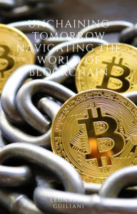 Title: Unchaining Tomorrow Navigating the World of Blockchain, Author: Leonardo Guiliani